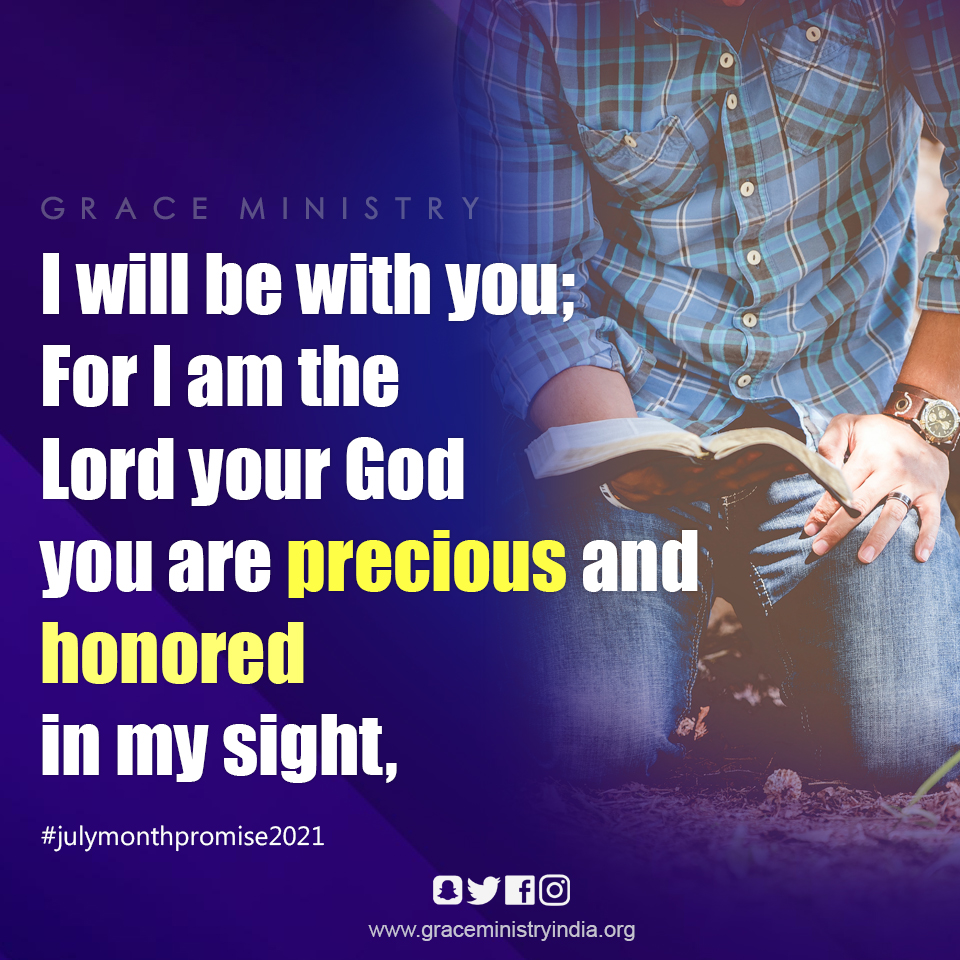 July Promise Message 2021 by Grace Ministry is from Isaiah 43:2,3  I will be with you; For I am the Lord your God, you are precious and honored in my sight, and I love you.